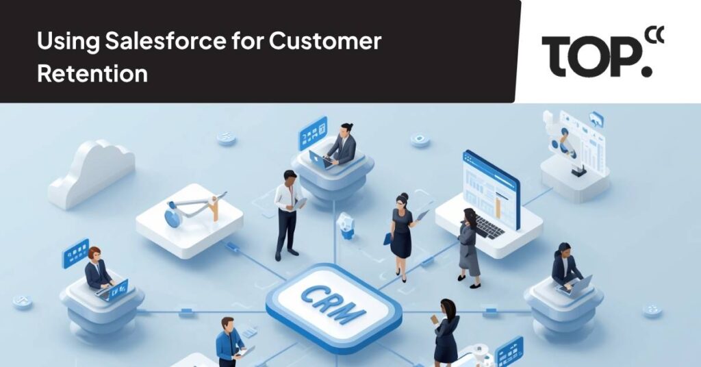Using Salesforce for Customer Retention A Complete Guide for Businesses